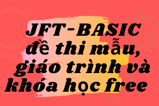 Kỳ thi JFT-Basic để đổi visa tokutei ginou, đề thi mẫu, giáo trình và khóa học free