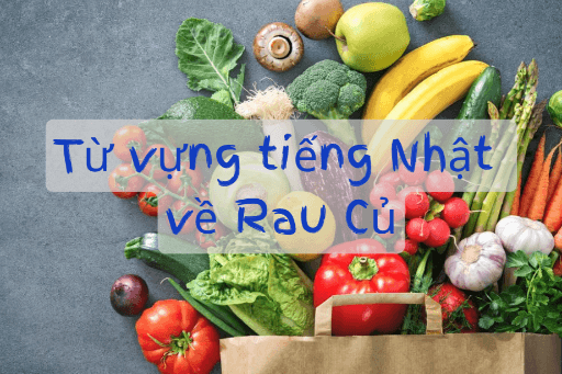Cùng học từ vựng tiếng Nhật về chủ đề Rau Củ nhé