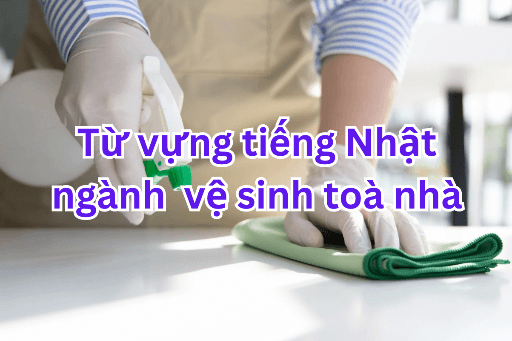 Tổng hợp từ vựng tiếng Nhật ngành vệ sinh toà nhà