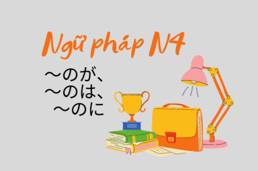 [Ngữ pháp N4] ～のが、～のは、～のに