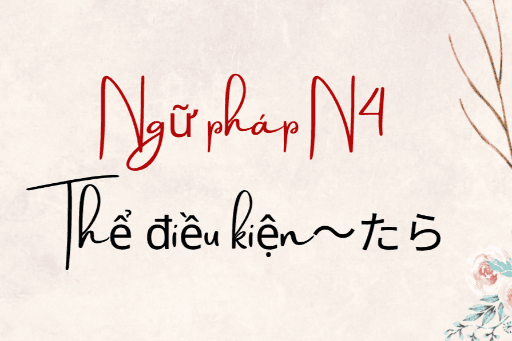 ［Ngữ pháp N4］Câu điều kiện ～たら