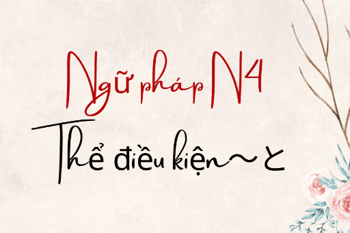 ［NGỮ PHÁP N4］Câu điều kiện ～と