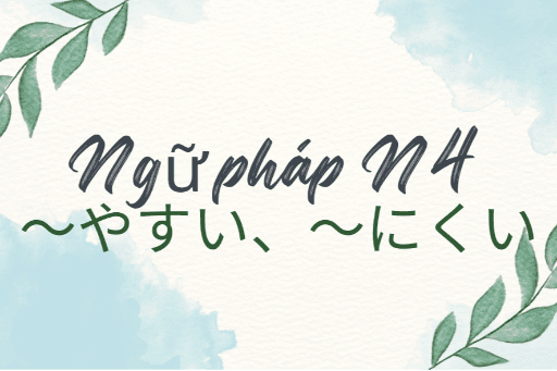 ［Ngữ pháp N4］ ～やすい、～にくい