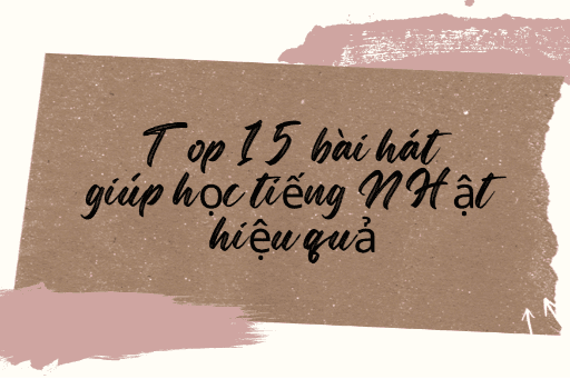 Top 15 bài hát giúp bạn nâng cao level tiếng Nhật của bản thân