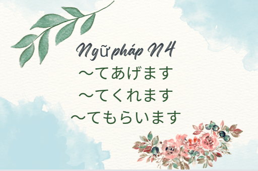 ［Ngữ pháp N4 ］～てあげます、～てくれます、～てもらいます