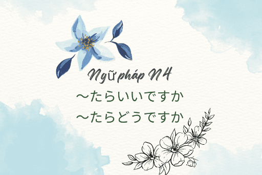 ［Ngữ pháp N4］～たらいいですか/ たらどうですか