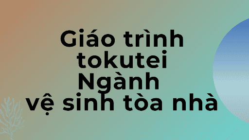 Giáo trình luyện tokutei ginou ngành vệ sinh tòa nhà