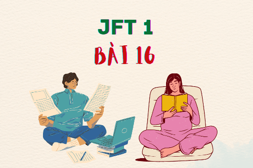 JFT 1: Bài 16 Từ vựng, Ngữ pháp, Kanji