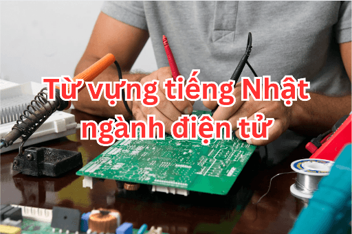 Tổng hợp từ vựng tiếng Nhật ngành điện tử