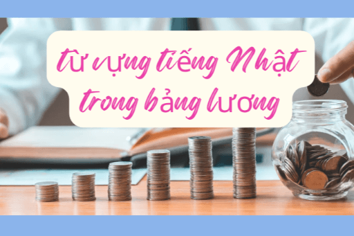 Học tất tần tật từ vựng trong bảng lương tiếng Nhật